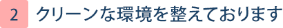 クリーンな環境を整えております